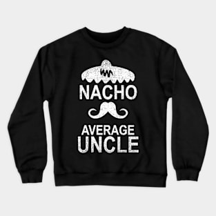 Nacho Average Uncle Funny Gift Crewneck Sweatshirt